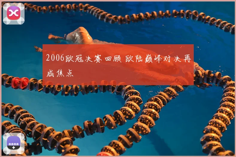 2006欧冠决赛回顾 欧陆巅峰对决再成焦点